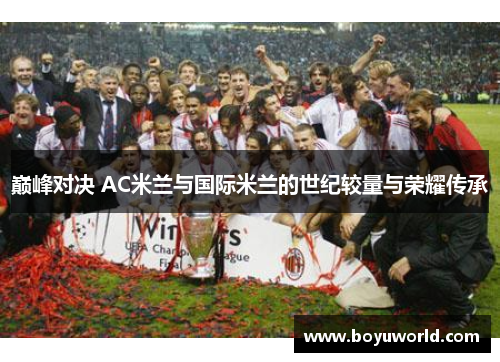 巅峰对决 AC米兰与国际米兰的世纪较量与荣耀传承