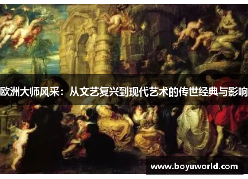 欧洲大师风采：从文艺复兴到现代艺术的传世经典与影响