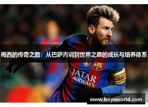 梅西的传奇之路：从巴萨青训到世界之巅的成长与培养体系