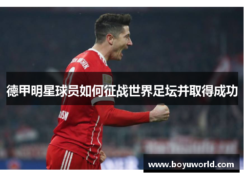 德甲明星球员如何征战世界足坛并取得成功