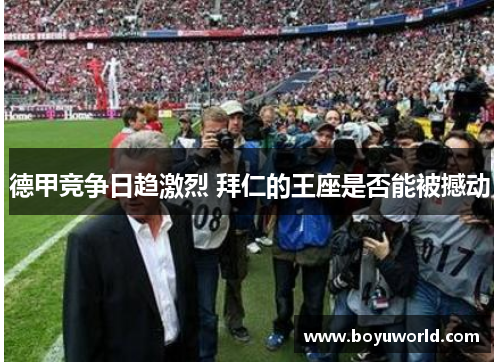 德甲竞争日趋激烈 拜仁的王座是否能被撼动