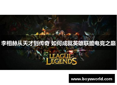 李相赫从天才到传奇 如何成就英雄联盟电竞之巅