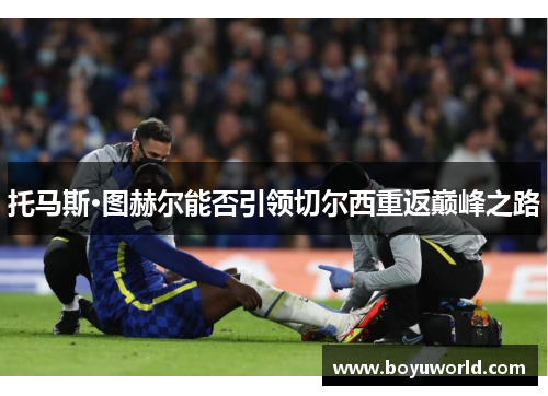 托马斯·图赫尔能否引领切尔西重返巅峰之路