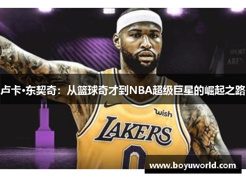 卢卡·东契奇：从篮球奇才到NBA超级巨星的崛起之路