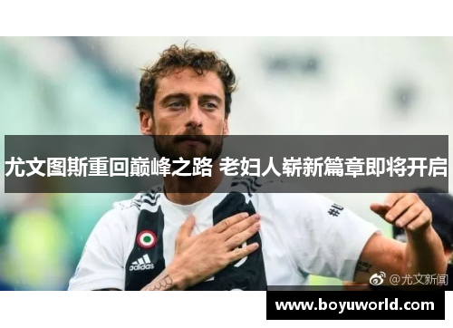 尤文图斯重回巅峰之路 老妇人崭新篇章即将开启