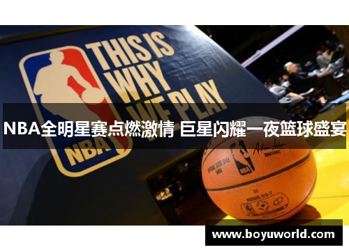 NBA全明星赛点燃激情 巨星闪耀一夜篮球盛宴