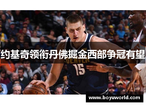 约基奇领衔丹佛掘金西部争冠有望