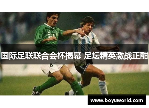 国际足联联合会杯揭幕 足坛精英激战正酣