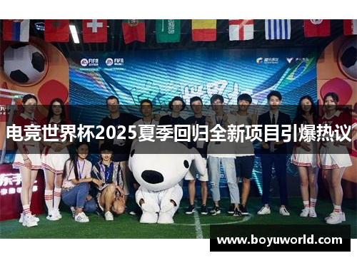 电竞世界杯2025夏季回归全新项目引爆热议