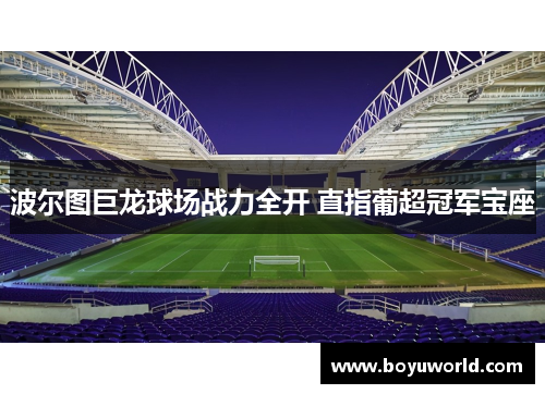 波尔图巨龙球场战力全开 直指葡超冠军宝座