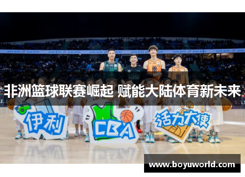 非洲篮球联赛崛起 赋能大陆体育新未来