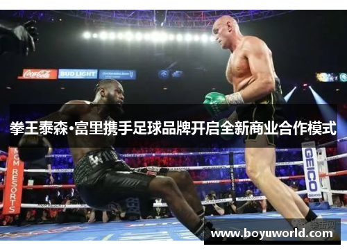 拳王泰森·富里携手足球品牌开启全新商业合作模式